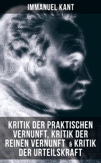 Bild vom Artikel Kant: Kritik der praktischen Vernunft, Kritik der reinen Vernunft & Kritik der Urteilskraft vom Autor Immanuel Kant