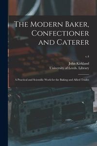 Produktbild: The Modern Baker, Confectioner and Caterer: a Practical and Scientific Work for the Baking and Allied Trades; v.4