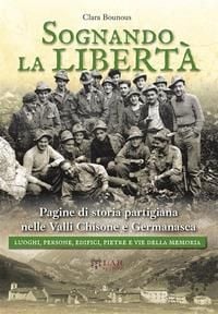 Produktbild: Sognando la libert&agrave;. Pagine di storia partigiana nelle Valli Chisone e Germanasca. Luoghi, persone, edifici, pietre e vie della memoria