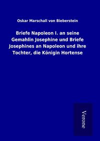 Produktbild: Briefe Napoleon I. an seine Gemahlin Josephine und Briefe Josephines an Napoleon und ihre Tochter, die K&ouml;nigin Hortense