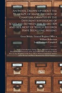 Produktbild: An Index, Drawn up About the Year 1629, of Many Records of Charters, Granted by the Different Sovereigns of Scotland Between the Years 1309 and 1413,