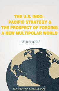 Produktbild: The U.S. Indo-Pacific Strategy & The Prospect of Forging A New Multipolar World