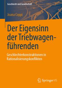 Produktbild: Der Eigensinn der Triebwagenf&uuml;hrenden &ndash; Geschlechterkonstruktionen in Rationalisierungskonflikten