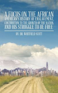 Produktbild: A Focus on the African American's History of Enslavement, Contribution to the Growth of the Nation, and His Struggle to Be Free