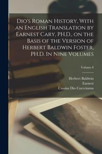 Produktbild: Dio's Roman History, With an English Translation by Earnest Cary, PH.D., on the Basis of the Version of Herbert Baldwin Foster, PH.D. In Nine Volumes;