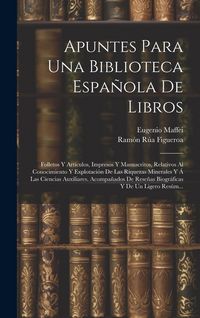 Produktbild: Apuntes Para Una Biblioteca Espa&ntilde;ola De Libros: Folletos Y Art&iacute;culos, Impresos Y Manuscritos, Relativos Al Conocimiento Y Explotaci&oacute;n De Las Riquezas