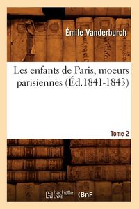 Produktbild: Les enfants de Paris, moeurs parisiennes. Tome 2 (&Eacute;d.1841-1843)