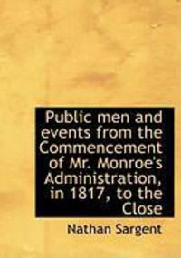 Produktbild: Public Men and Events from the Commencement of Mr. Monroe's Administration, in 1817, to the Close