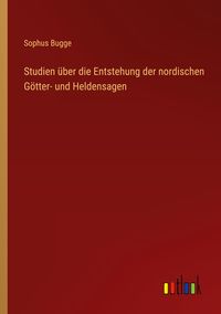 Produktbild: Studien &uuml;ber die Entstehung der nordischen G&ouml;tter- und Heldensagen