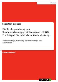 Produktbild: Die Rechtsprechung des Bundesverfassungsgerichtes zu Art. 68 GG. Ein Beispiel f&uuml;r richterliche Zur&uuml;ckhaltung