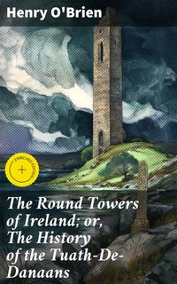 Produktbild: The Round Towers of Ireland; or, The History of the Tuath-De-Danaans