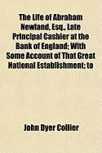 Produktbild: The Life of Abraham Newland, Esq., Late Principal Cashier at the Bank of England; With Some Account of That Great National Establishment; To