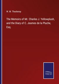 Produktbild: The Memoirs of Mr. Charles J. Yellowplush, and the Diary of C. Jeames de la Pluche, Esq.