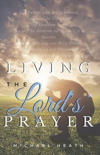 Produktbild: Living the Lord's Prayer: Creating the Powerful Habit of Prayer in Your Life