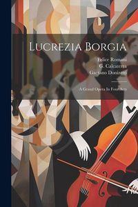 Produktbild: Lucrezia Borgia: A Grand Opera In Four Acts