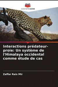 Produktbild: Interactions pr&eacute;dateur-proie: Un syst&egrave;me de l'Himalaya occidental comme &eacute;tude de cas