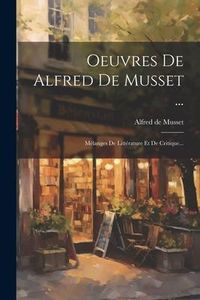 Produktbild: Oeuvres De Alfred De Musset ...: M&eacute;langes De Litt&eacute;rature Et De Critique...