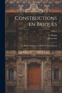 Produktbild: Constructions en briques; la brique ordinaire au point de vue décoratif; Tome 1
