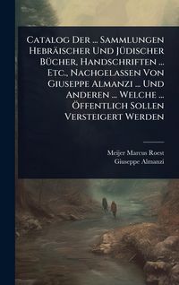 Produktbild: Catalog Der ... Sammlungen Hebr&auml;ischer Und J&Atilde;1/4discher B&Atilde;1/4cher, Handschriften ... Etc., Nachgelassen Von Giuseppe Almanzi ... Und Anderen ... Welch