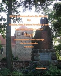 Produktbild: Kleine Zeitreise durch die Altmark, die Wische, dem Bistum Havelberg und dem kleinen Wischedorf Berge