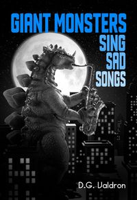 Bild vom Artikel Giant Monsters Sing Sad Songs vom Autor D. G. Valdron