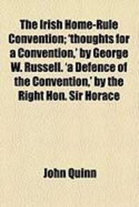Produktbild: The Irish Home-Rule Convention; 'Thoughts for a Convention, ' by George W. Russell. 'a Defence of the Convention, ' by the Right Hon. Sir Horace