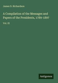 Produktbild: A Compilation of the Messages and Papers of the Presidents, 1789-1897
