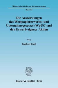 Produktbild: Die Auswirkungen des Wertpapiererwerbs- und &Uuml;bernahmegesetzes (Wp&Uuml;G) auf den Erwerb eigener Aktien.