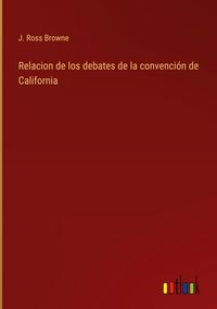 Produktbild: Relacion de los debates de la convenci&oacute;n de California