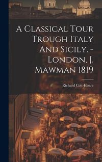 Produktbild: A Classical Tour Trough Italy And Sicily. - London, J. Mawman 1819