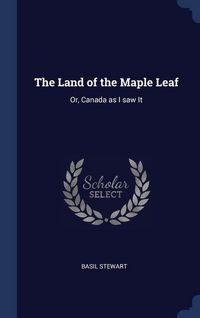 Produktbild: The Land of the Maple Leaf: Or, Canada as I saw It