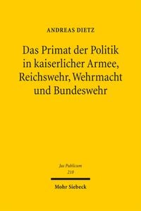 Produktbild: Das Primat der Politik in kaiserlicher Armee, Reichswehr, Wehrmacht und Bundeswehr