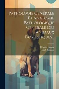 Produktbild: Pathologie G&eacute;n&eacute;rale Et Anatomie Pathologique G&eacute;n&eacute;rale Des Animaux Domestiques...