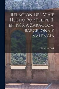 Produktbild: Relaci&oacute;n del Viaje Hecho por Felipe II, en 1585, &aacute; Zaragoza, Barcelona y Valencia