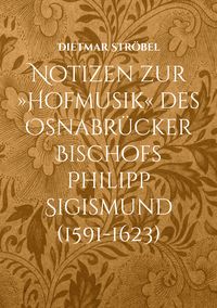 Produktbild: Notizen zur &raquo;Hofmusik&laquo; des Osnabr&uuml;cker Bischofs Philipp Sigismund (1591-1623)