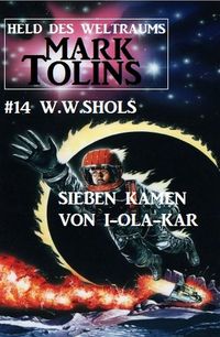 Bild vom Artikel Sieben kamen von I-Ola-Kar: Mark Tolins - Held des Weltraums #14 vom Autor W. W. Shols