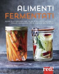 Produktbild: Alimenti fermentati. Guida alla preparazione fai-da-te di lievito naturale, yogurt, sauerkraut, kefir, kimchi e molto altro