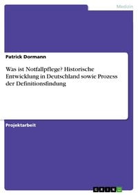 Produktbild: Was ist Notfallpflege? Historische Entwicklung in Deutschland sowie Prozess der Definitionsfindung