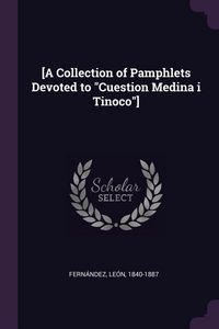 Produktbild: [A Collection of Pamphlets Devoted to "Cuestion Medina i Tinoco"]