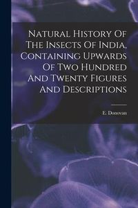 Produktbild: Natural History Of The Insects Of India, Containing Upwards Of Two Hundred And Twenty Figures And Descriptions