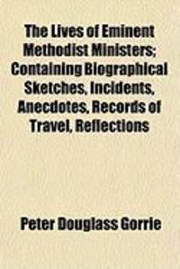 Produktbild: The Lives of Eminent Methodist Ministers; Containing Biographical Sketches, Incidents, Anecdotes, Records of Travel, Reflections