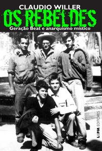 Produktbild: Os rebeldes: gera&ccedil;&atilde;o beat e anarquismo m&iacute;stico