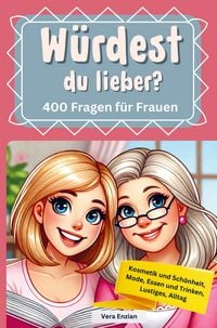 Produktbild: W&uuml;rdest du lieber - 400 Fragen f&uuml;r Frauen - Kosmetik und Sch&ouml;nheit, Mode, Essen und Trinken, Lustiges, Alltag