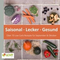 LCHF pur: Saisonal. Lecker. Gesund - über 70 Low Carb-Rezepte für September & Oktober