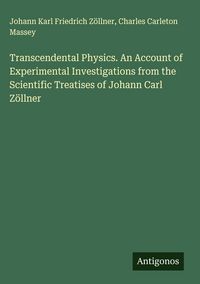 Produktbild: Transcendental Physics. An Account of Experimental Investigations from the Scientific Treatises of Johann Carl Z&ouml;llner