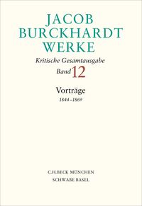 Produktbild: Jacob Burckhardt Werke Bd. 12: Vortr&auml;ge 1844&ndash;1869