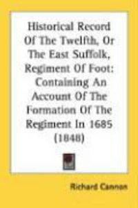 Produktbild: Historical Record of the Twelfth, or the East Suffolk, Regiment of Foot: Containing an Account of the Formation of the Regiment in 1685 (1848)