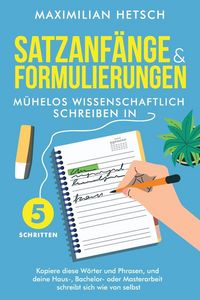 Produktbild: Satzanf&auml;nge und Formulierungen - M&uuml;helos wissenschaftlich schreiben in 5 Schritten