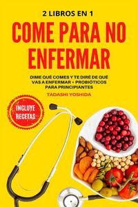 Produktbild: 2 libros en 1 - Come para no enfermar: Dime qu&eacute; comes y te dir&eacute; de qu&eacute; vas a enfermar + Probi&oacute;ticos para principiantes