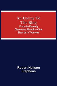 Produktbild: An Enemy To The King; From The Recently Discovered Memoirs Of The Sieur De La Tournoire